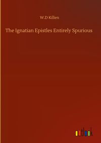 Produktbild: The Ignatian Epistles Entirely Spurious