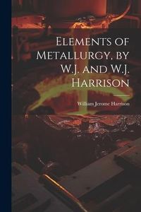 Produktbild: Elements of Metallurgy, by W.J. and W.J. Harrison