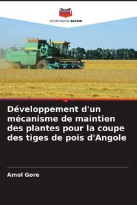 Produktbild: D&eacute;veloppement d'un m&eacute;canisme de maintien des plantes pour la coupe des tiges de pois d'Angole