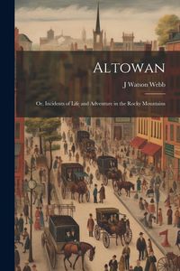 Produktbild: Altowan; Or, Incidents of Life and Adventure in the Rocky Mountains