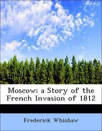 Produktbild: Whishaw, F: Moscow; a Story of the French Invasion of 1812