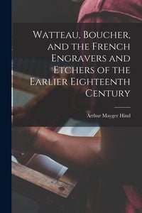 Produktbild: Watteau, Boucher, and the French Engravers and Etchers of the Earlier Eighteenth Century