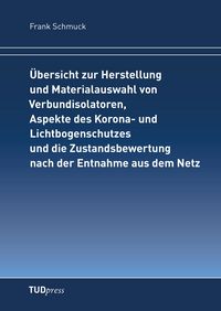 Produktbild: &Uuml;bersicht zur Herstellung und Materialauswahl von Verbundisolatoren, Aspekte des Korona- und Lichtbogenschutzes und die Zustandsbewertung nach der Entnahme aus dem Netz