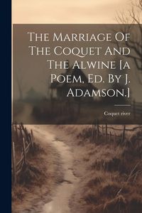 Produktbild: The Marriage Of The Coquet And The Alwine [a Poem, Ed. By J. Adamson.]