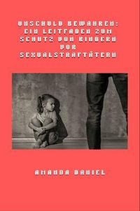 Produktbild: Unschuld bewahren - Ein Leitfaden zum Schutz von Kindern vor Sexualstraft&auml;tern