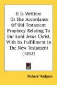 Produktbild: It Is Written: Or the Accordance of Old Testament Prophecy Relating to Our Lord Jesus Christ, with Its Fulfillment in the New Testame