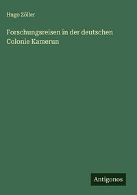 Produktbild: Forschungsreisen in der deutschen Colonie Kamerun