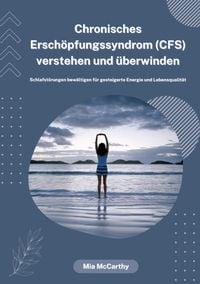 Produktbild: Chronisches Ersch&ouml;pfungssyndrom (CFS) verstehen und &uuml;berwinden: Schlafst&ouml;rungen bew&auml;ltigen f&uuml;r gesteigerte Energie und Lebensqualit&auml;t