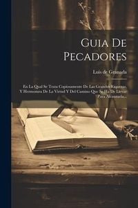 Produktbild: Guia De Pecadores: En La Qual Se Trata Copiosamente De Las Grandes Riquezas, Y Hermosura De La Virtud Y Del Camino Que Se Ha De Llevar Pa