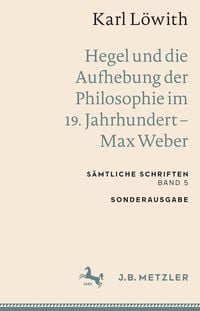Produktbild: Karl L&ouml;with: Hegel und die Aufhebung der Philosophie im 19. Jahrhundert &ndash; Max Weber