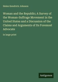 Produktbild: Woman and the Republic; A Survey of the Woman-Suffrage Movement in the United States and a Discussion of the Claims and Arguments of Its Foremost Advo