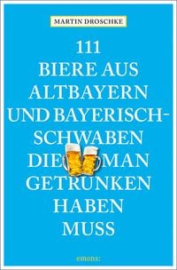 Bild vom Artikel 111 Biere aus Altbayern und Bayerisch-Schwaben, die man getrunken haben muss vom Autor Martin Droschke