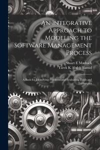 Produktbild: An Integrative Approach to Modeling the Software Management Process: A Basis for Identifying Problems and Evaluating Tools and Techniques