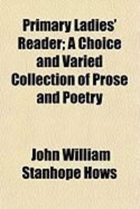 Produktbild: Primary Ladies' Reader; A Choice and Varied Collection of Prose and Poetry