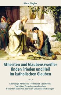 Produktbild: Atheisten und Glaubenszweifler finden Frieden und Heil im katholischen Glauben