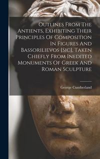 Produktbild: Outlines From The Antients, Exhibiting Their Principles Of Composition In Figures And Bassorilievos [sic], Taken Chiefly From Inedited Monuments Of Greek And Roman Sculpture
