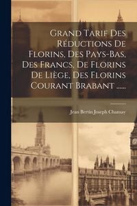 Produktbild: Grand Tarif Des R&eacute;ductions De Florins, Des Pays-bas, Des Francs, De Florins De Li&egrave;ge, Des Florins Courant Brabant ......