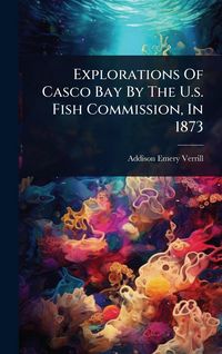 Produktbild: Explorations Of Casco Bay By The U.s. Fish Commission, In 1873