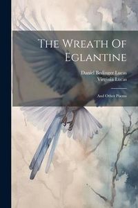 Produktbild: The Wreath Of Eglantine: And Other Poems