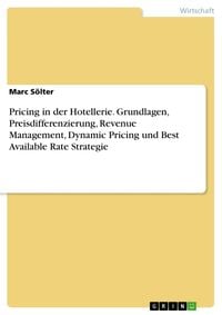 Produktbild: Pricing in der Hotellerie. Grundlagen, Preisdifferenzierung, Revenue Management, Dynamic Pricing und Best Available Rate Strategie