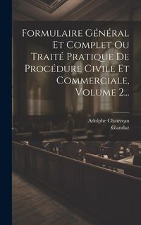 Produktbild: Formulaire G&eacute;n&eacute;ral Et Complet Ou Trait&eacute; Pratique De Proc&eacute;dure Civile Et Commerciale, Volume 2...
