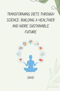 Produktbild: Transforming Diets Through Science: Building a Healthier and More Sustainable Future