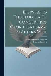 Produktbild: Dispvtatio Theologica De Conceptibvs Glorificatorvm In Altera Vita