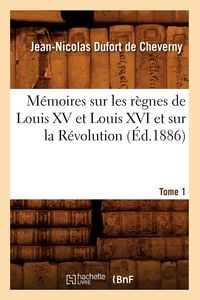 Produktbild: M&eacute;moires sur les r&egrave;gnes de Louis XV et Louis XVI et sur la R&eacute;volution. Tome 1 (&Eacute;d.1886)
