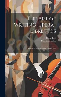 Produktbild: The Art of Writing Opera-librettos: Practical Suggestions by Edward Istel