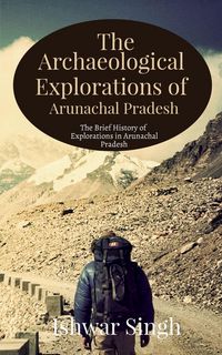 Produktbild: The Archaeological Explorations of Arunachal Pradesh