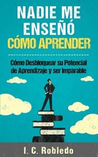 Produktbild: Nadie Me Ense&ntilde;&oacute; C&oacute;mo Aprender: C&oacute;mo Desbloquear Su Potencial de Aprendizaje y Ser Imparable (Domine Su Mente, Transforme Su Vida, #4)