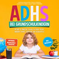 Produktbild: ADHS bei Grundschulkindern: In nur 10 Minuten t&auml;glich zu mehr Freude, innerer St&auml;rke, Harmonie und Schulerfolg &ndash; Gef&uuml;hle begleiten, Fokus st&auml;rken, Konflikte l&ouml;sen, Selbstwert f&ouml;rdern &ndash; inkl. Workbook