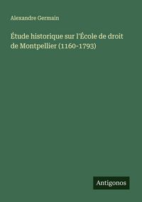 Produktbild: &Eacute;tude historique sur l'&Eacute;cole de droit de Montpellier (1160-1793)