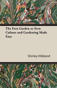 Produktbild: The Fern Garden or Fern Culture and Gardening Made Easy