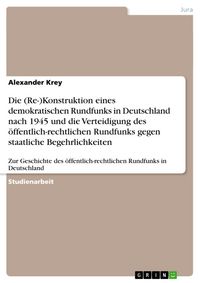 Produktbild: Die (Re-)Konstruktion eines demokratischen Rundfunks in Deutschland nach 1945 und die Verteidigung des &ouml;ffentlich-rechtl