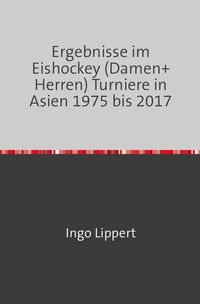 Bild vom Artikel Sportstatistik / Ergebnisse im Eishockey (Damen+Herren) Turniere in Asien 1975 bis 2017 vom Autor Ingo Lippert