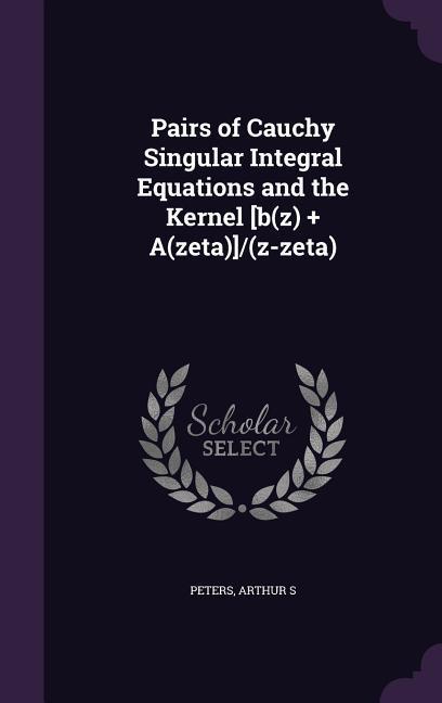 Produktbild: Pairs of Cauchy Singular Integral Equations and the Kernel [B(z) ] A(zeta)]/(Z-Zeta)