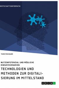 Produktbild: Technologien und Methoden zur Digitalisierung im Mittelstand. Nutzenpotenzial und m&ouml;gliche Einsatzszenarien
