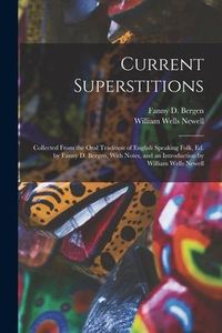 Produktbild: Current Superstitions: Collected From the Oral Tradition of English Speaking Folk, Ed. by Fanny D. Bergen. With Notes, and an Introduction by
