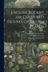 Produktbild: English Botany or Coloured Figures of British Plants