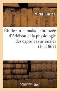 Produktbild: &Eacute;tude Sur La Maladie Bronz&eacute;e d'Addison Et La Physiologie Des Capsules Surr&eacute;nales