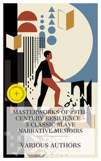Produktbild: Masterworks of 19th-Century Resilience - 3 Classic Slave Narrative Memoirs
