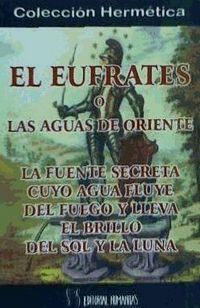 Produktbild: El &Eacute;ufrates o Las aguas de Oriente : un discurso sobre la fuente secreta, cuyo agua fluye del fuego y lleva el brillo del sol y la luna