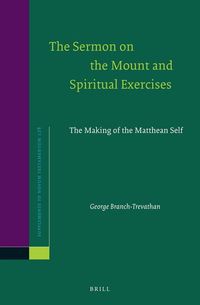 The Sermon on the Mount and Spiritual Exercises: The Making of the Matthean Self George Branch-Trevathan