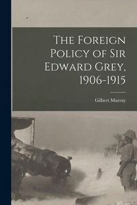 Produktbild: The Foreign Policy of Sir Edward Grey, 1906-1915