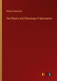 Produktbild: The Physics and Physiology of Spiritualism