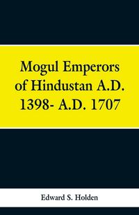 Produktbild: Mogul Emperors of Hindustan A.D. 1398- A.D. 1707