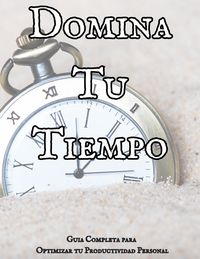Produktbild: Domina Tu Tiempo: Gu&iacute;a Completa para Optimizar tu Productividad Personal