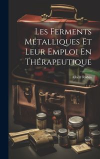 Produktbild: Les Ferments M&eacute;talliques Et Leur Emploi En Th&eacute;rapeutique