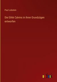 Produktbild: Die Ethik Calvins in ihren Grundz&uuml;gen entworfen